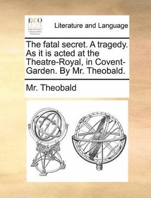 bokomslag The Fatal Secret. a Tragedy. as It Is Acted at the Theatre-Royal, in Covent-Garden. by Mr. Theobald.