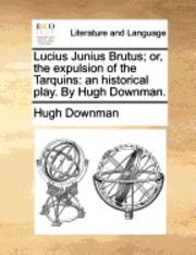 Lucius Junius Brutus; or, the expulsion of the Tarquins