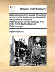 bokomslag National crimes the cause of national punishments. A discourse deliver'd in the cathedral church of Peterborough, on the fast-day, Feb