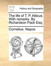 bokomslag life of T. P. Atticus. With remarks. By Richardson Pack Esq;