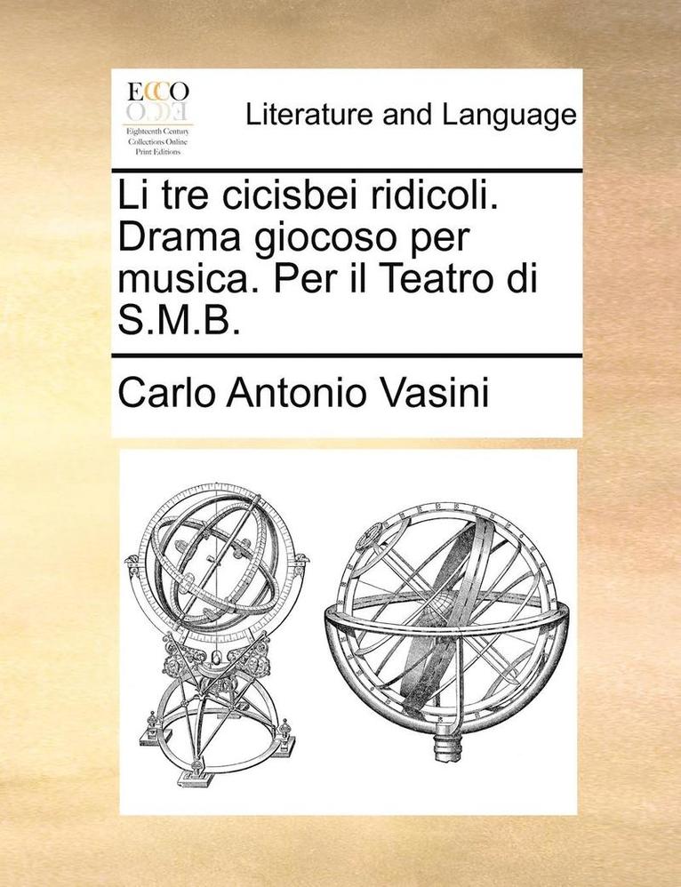 Li tre cicisbei ridicoli. Drama giocoso per musica. Per il Teatro di S.M.B.