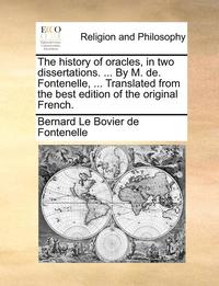 bokomslag The History of Oracles, in Two Dissertations. ... by M. de. Fontenelle, ... Translated from the Best Edition of the Original French.