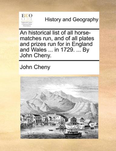 bokomslag An Historical List of All Horse-Matches Run, and of All Plates and Prizes Run for in England and Wales ... in 1729. ... by John Cheny.