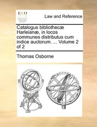 bokomslag Catalogus bibliothecæ Harleianæ, in locos communes distributus cum indice auctorum. ... Volume 2 of 2