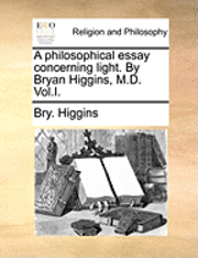 bokomslag Philosophical Essay Concerning Light. by Bryan Higgins, M.D. Vol.I.