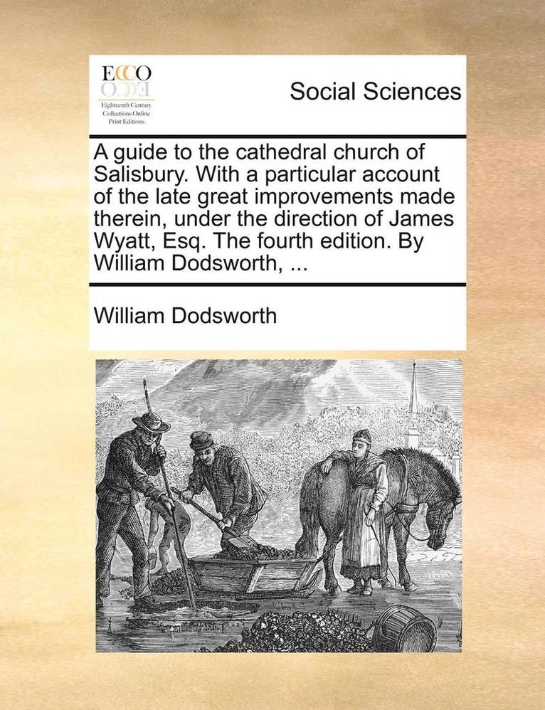 A Guide To The Cathedral Church Of Salisbury. With A Particular Account Of The Late Great Improvements Made Therein, Under The Direction Of James Wyat 1