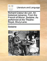 bokomslag Richard Coeeur de Lion. An historical romance. From the French of Monsr. Sedaine. As performed at the Theatre-Royal, Drury-Lane.