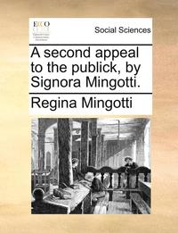 bokomslag A Second Appeal to the Publick, by Signora Mingotti.
