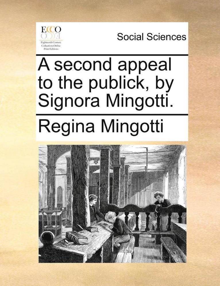 A Second Appeal to the Publick, by Signora Mingotti. 1