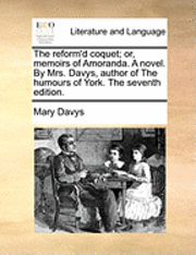 bokomslag The Reform'd Coquet; Or, Memoirs of Amoranda. a Novel. by Mrs. Davys, Author of the Humours of York. the Seventh Edition.