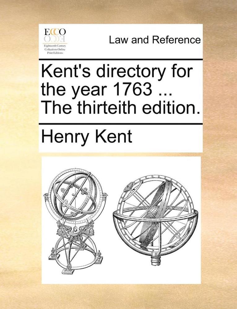 Kent's Directory for the Year 1763 ... the Thirteith Edition. 1