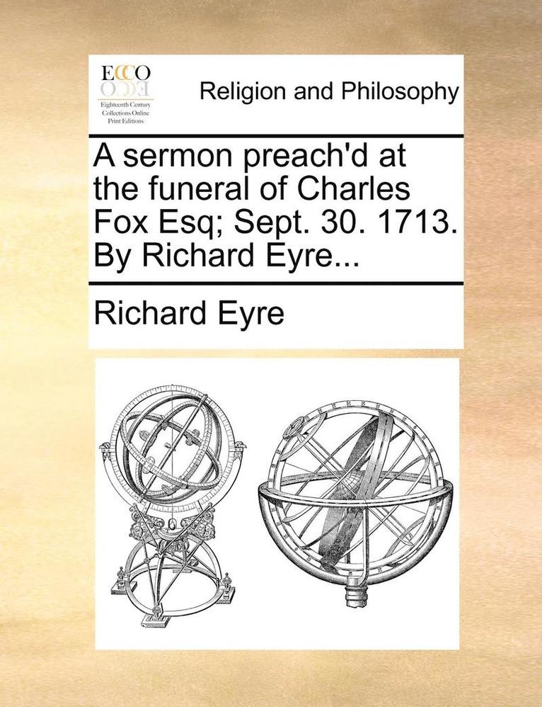 Richard Eyre - Sermon Preach'd at the Funeral of Charles Fox Esq; Sept. 30. 1713. by Richard Eyre..., Häftad