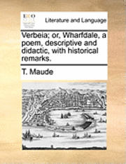 bokomslag Verbeia; or, Wharfdale, a poem, descriptive and didactic, with historical remarks.