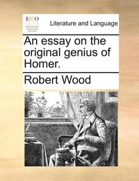 bokomslag An Essay on the Original Genius of Homer.