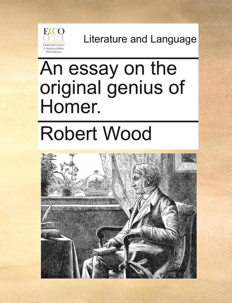 An essay on the original genius of Homer. 1