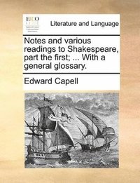 bokomslag Notes And Various Readings To Shakespeare, Part The First; ... With A General Glossary.