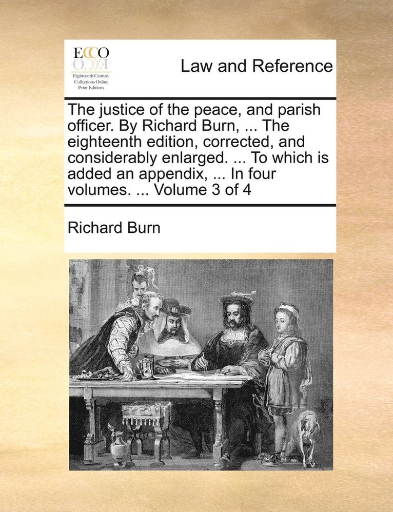 Richard Burn - justice of the peace, and parish officer. By Richard Burn, ... The eighteenth edition, corrected, and considerably enlarged. ... To which is added an appendix, ... In four volumes. ... Volume 3 of 4, Häftad