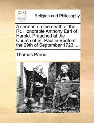 bokomslag sermon on the death of the Rt. Honorable Anthony Earl of Harold. Preached at the Church of St. Paul in Bedford the 29th of September 1723. ...