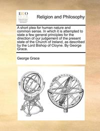 bokomslag A Short Plea for Human Nature and Common Sense. in Which It Is Attempted to State a Few General Principles for the Direction of Our Judgement of the Present State of the Church of Ireland, as