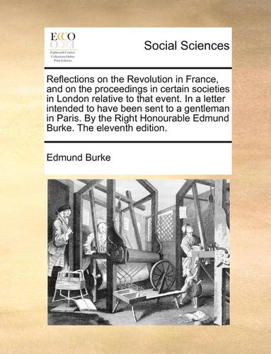 bokomslag Reflections on the Revolution in France, and on the proceedings in certain societies in London relative to that event. In a letter intended to have been sent to a gentleman in Paris. By the Right H...