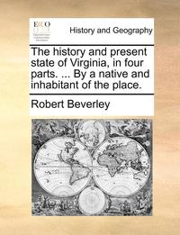 bokomslag The history and present state of Virginia, in four parts. ... By a native and inhabitant of the place.