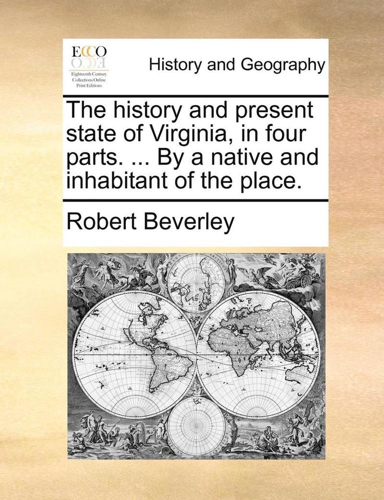 The History and Present State of Virginia, in Four Parts. ... by a Native and Inhabitant of the Place. 1