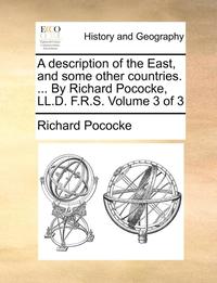 bokomslag A Description of the East, and Some Other Countries. ... by Richard Pococke, LL.D. F.R.S. Volume 3 of 3