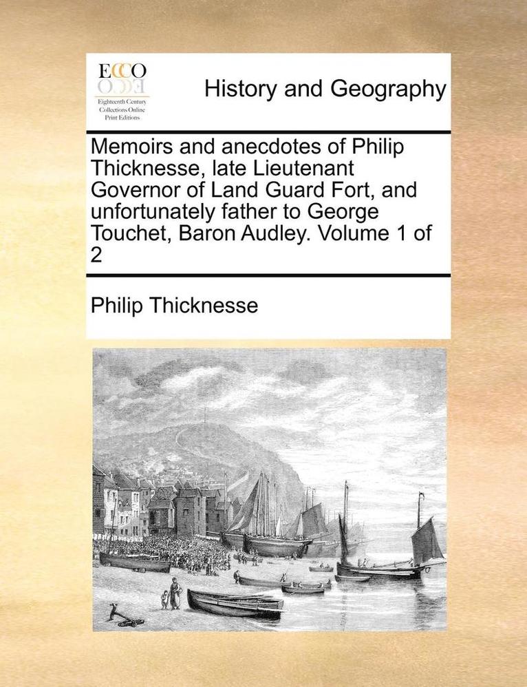 Philip Thicknesse - Memoirs and anecdotes of Philip Thicknesse, late Lieutenant Governor of Land Guard Fort, and unfortunately father to George Touchet, Baron Audley. Volume 1 of 2, Häftad
