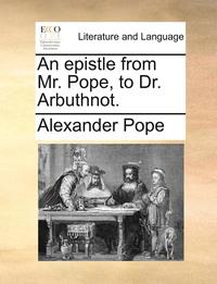 bokomslag epistle from Mr. Pope, to Dr. Arbuthnot.