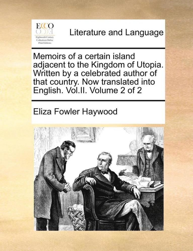 Eliza Fowler Haywood - Memoirs of a certain island adjacent to the Kingdom of Utopia. Written by a celebrated author of that country. Now translated into English. Vol.II. Volume 2 of 2, Häftad