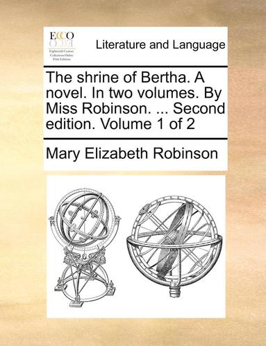 bokomslag shrine of Bertha. A novel. In two volumes. By Miss Robinson. ... Second edition. Volume 1 of 2
