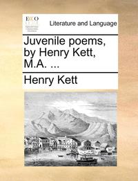 bokomslag Juvenile Poems, by Henry Kett, M.A. ...