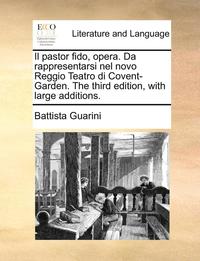 bokomslag Il Pastor Fido, Opera. Da Rappresentarsi Nel Novo Reggio Teatro Di Covent-Garden. the Third Edition, with Large Additions.