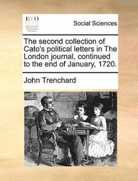 bokomslag second collection of Cato's political letters in The London journal, continued to the end of January, 1720.