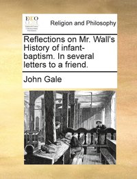 bokomslag Reflections on Mr. Wall's History of infant-baptism. In several letters to a friend.
