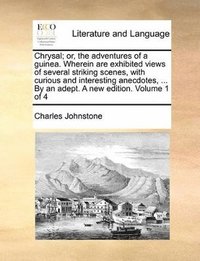 bokomslag Chrysal; or, the adventures of a guinea. Wherein are exhibited views of several striking scenes, with curious and interesting anecdotes, ... By an adept. A new edition. Volume 1 of 4