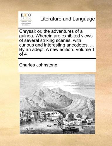 bokomslag Chrysal; Or, the Adventures of a Guinea. Wherein Are Exhibited Views of Several Striking Scenes, with Curious and Interesting Anecdotes, ... by an Adept. a New Edition. Volume 1 of 4