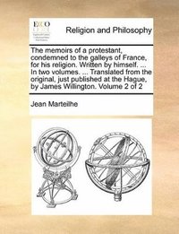 bokomslag The memoirs of a protestant, condemned to the galleys of France, for his religion. Written by himself. ... In two volumes. ... Translated from the original, just published at the Hague, by James