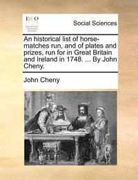bokomslag An Historical List of Horse-Matches Run, and of Plates and Prizes, Run for in Great Britain and Ireland in 1748. ... by John Cheny.