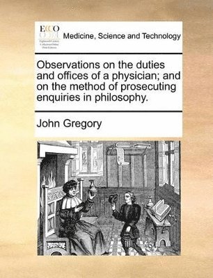 John Gregory - Observations on the duties and offices of a physician; and on the method of prosecuting enquiries in philosophy., Häftad