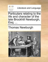 bokomslag Particulars Relating to the Life and Character of the Late Brockhill Newburgh, Esq; ...