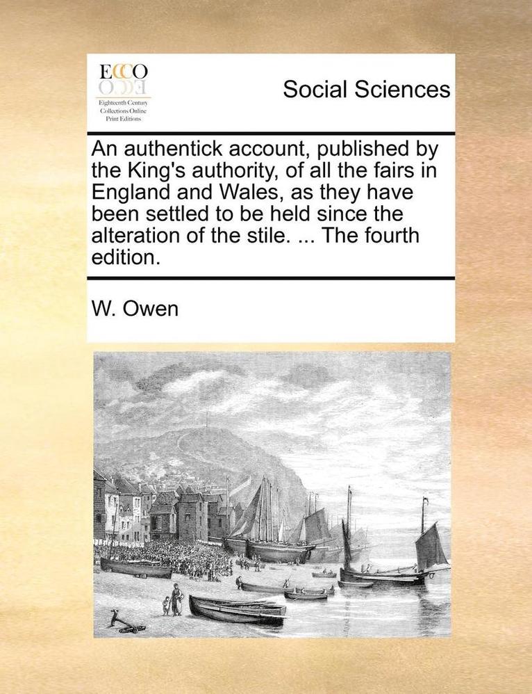 W Owen, W. Owen - authentick account, published by the King's authority, of all the fairs in England and Wales, as they have been settled to be held since the alteration of the stile. ... The fourth edition., Häftad