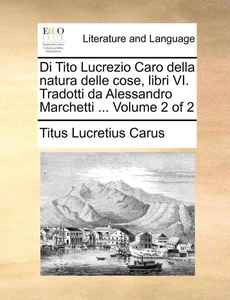 Di Tito Lucrezio Caro Della Natura Delle Cose, Libri VI. Tradotti Da Alessandro Marchetti ... Volume 2 of 2 1