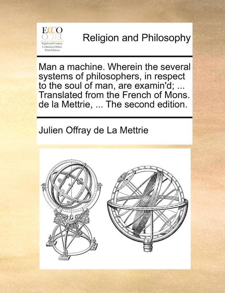 Julien Offray De La Mettrie, Julien Offray de La Mettrie - Man a machine. Wherein the several systems of philosophers, in respect to the soul of man, are examin'd; ... Translated from the French of Mons. de la Mettrie, ... The second edition., Häftad