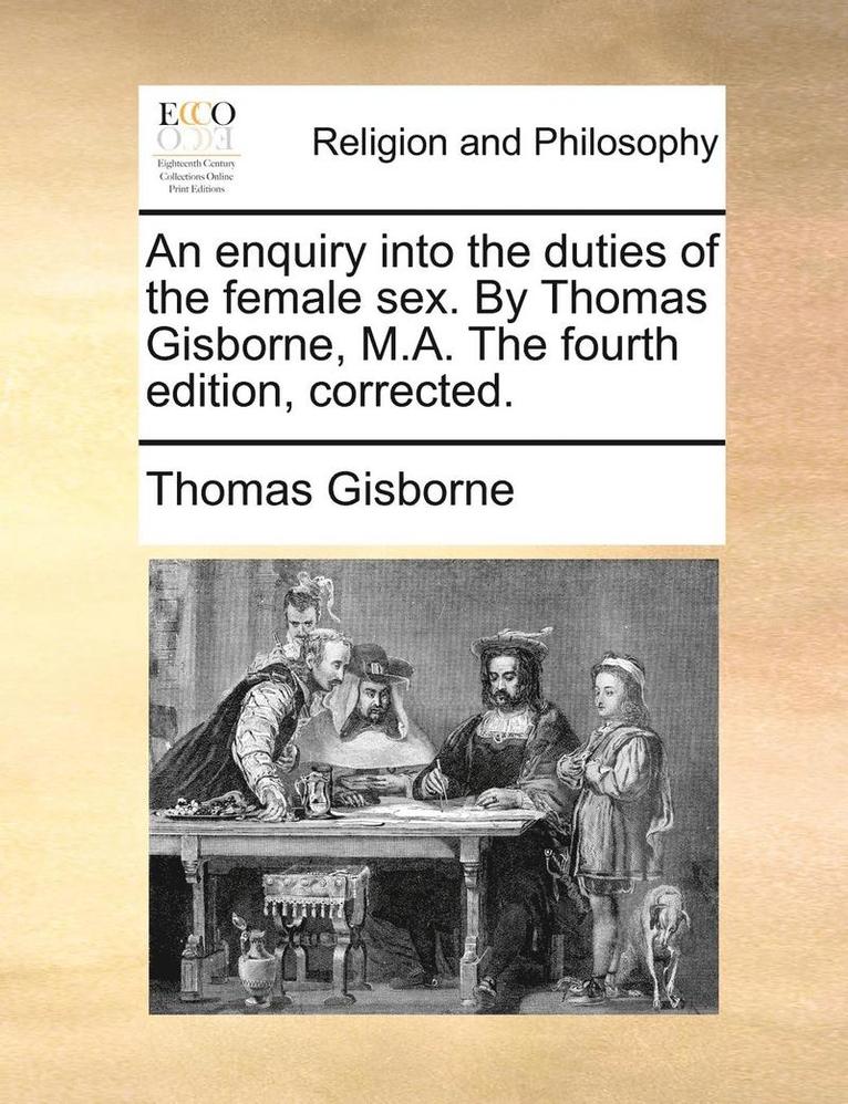 Thomas Gisborne - enquiry into the duties of the female sex. By Thomas Gisborne, M.A. The fourth edition, corrected., Häftad