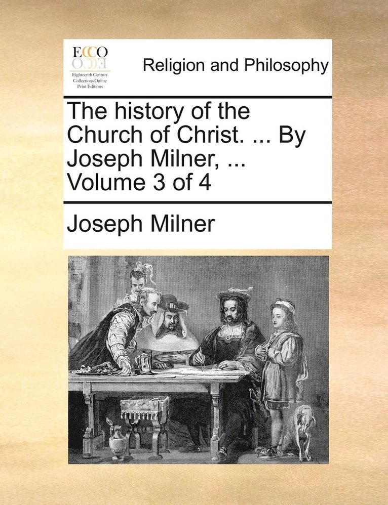 Joseph Milner - history of the Church of Christ. ... By Joseph Milner, ... Volume 3 of 4, Häftad