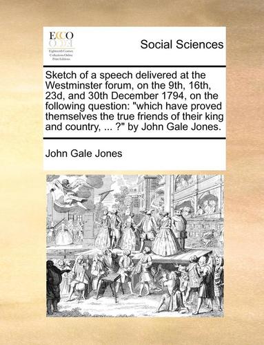 bokomslag Sketch of a Speech Delivered at the Westminster Forum, on the 9th, 16th, 23d, and 30th December 1794, on the Following Question