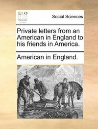 bokomslag Private letters from an American in England to his friends in America.