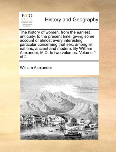 bokomslag history of women, from the earliest antiquity, to the present time; giving some account of almost every interesting particular concerning that sex, among all nations, ancient and modern. By William...