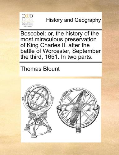 bokomslag Boscobel: Or, The History Of The Most Miraculous Preservation Of King Charles Ii. After The Battle Of Worcester, September The Third, 1651. In Two Par